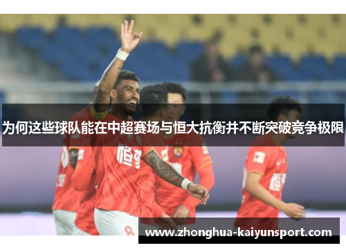 为何这些球队能在中超赛场与恒大抗衡并不断突破竞争极限