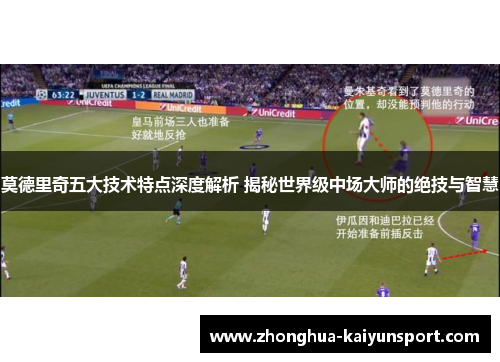 莫德里奇五大技术特点深度解析 揭秘世界级中场大师的绝技与智慧
