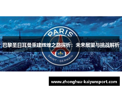 巴黎圣日耳曼重建辉煌之路探析：未来展望与挑战解析
