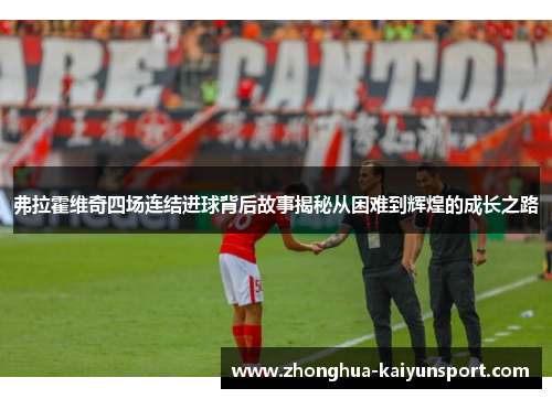 弗拉霍维奇四场连结进球背后故事揭秘从困难到辉煌的成长之路