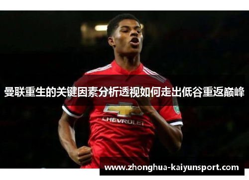 曼联重生的关键因素分析透视如何走出低谷重返巅峰 曼联重生的关键因素分析透视如何走出低谷重返巅峰