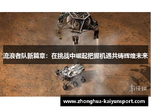 流浪者队新篇章:在挑战中崛起把握机遇共铸辉煌未来 流浪者队新篇章:在挑战中崛起把握机遇共铸辉煌未来