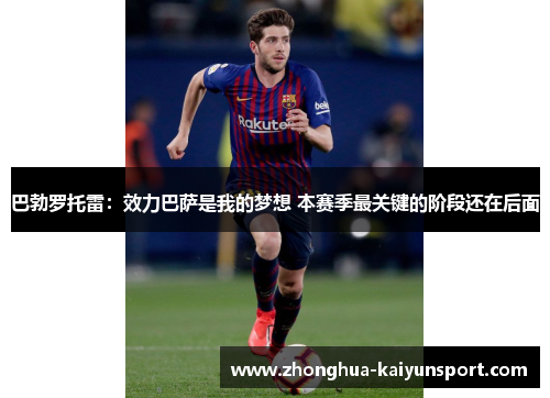 巴勃罗托雷：效力巴萨是我的梦想 本赛季最关键的阶段还在后面