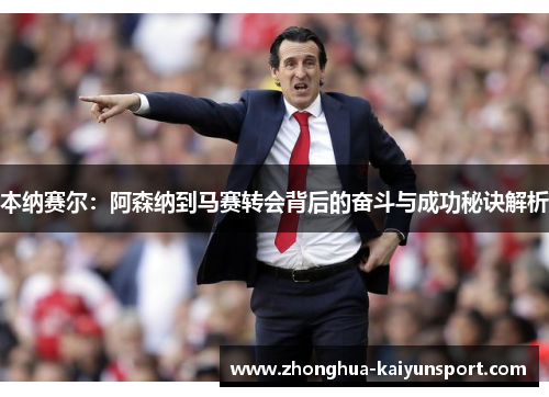 本纳赛尔：阿森纳到马赛转会背后的奋斗与成功秘诀解析