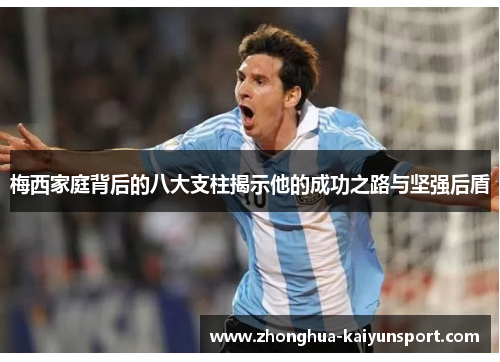 梅西家庭背后的八大支柱揭示他的成功之路与坚强后盾 梅西家庭背后的八大支柱揭示他的成功之路与坚强后盾