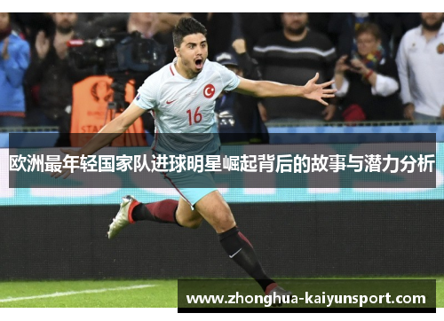 欧洲最年轻国家队进球明星崛起背后的故事与潜力分析 欧洲最年轻国家队进球明星崛起背后的故事与潜力分析