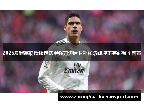 2025夏窗富勒姆锁定法甲强力边后卫补强防线冲击英超赛季前景 2025夏窗富勒姆锁定法甲强力边后卫补强防线冲击英超赛季前景