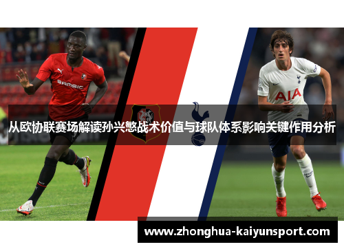 从欧协联赛场解读孙兴慜战术价值与球队体系影响关键作用分析 从欧协联赛场解读孙兴慜战术价值与球队体系影响关键作用分析