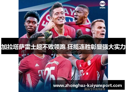 加拉塔萨雷土超不败领跑 狂揽连胜彰显强大实力 加拉塔萨雷土超不败领跑 狂揽连胜彰显强大实力