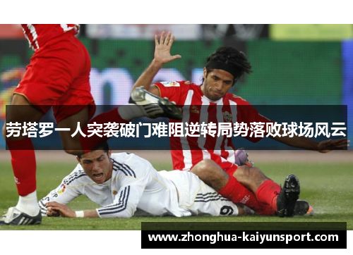 劳塔罗一人突袭破门难阻逆转局势落败球场风云 劳塔罗一人突袭破门难阻逆转局势落败球场风云