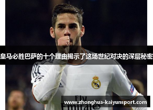 皇马必胜巴萨的十个理由揭示了这场世纪对决的深层秘密