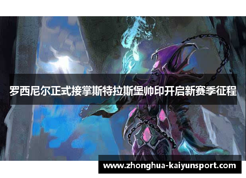 罗西尼尔正式接掌斯特拉斯堡帅印开启新赛季征程