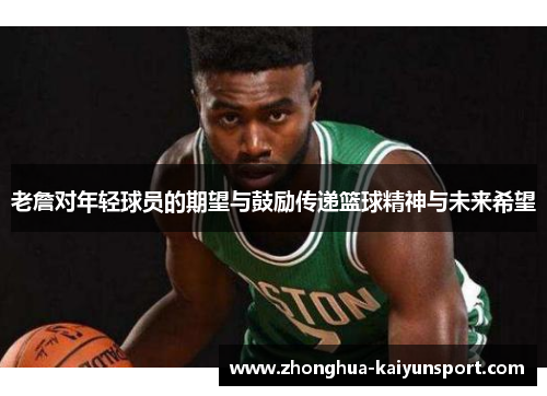老詹对年轻球员的期望与鼓励传递篮球精神与未来希望