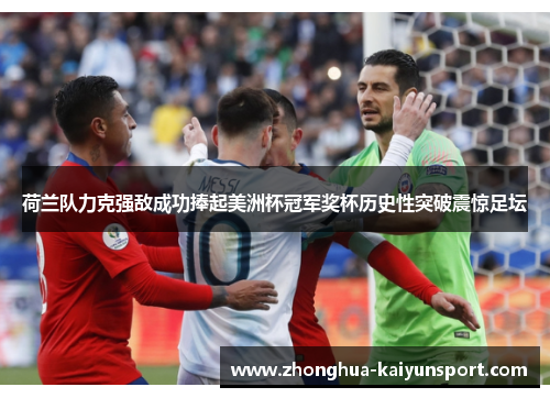 荷兰队力克强敌成功捧起美洲杯冠军奖杯历史性突破震惊足坛