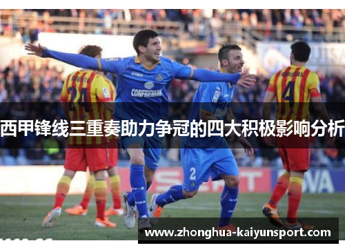 西甲锋线三重奏助力争冠的四大积极影响分析 西甲锋线三重奏助力争冠的四大积极影响分析