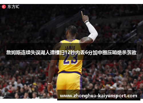 詹姆斯连续失误湖人遭横扫12秒内丢6分加中圈压哨绝杀落败 詹姆斯连续失误湖人遭横扫12秒内丢6分加中圈压哨绝杀落败