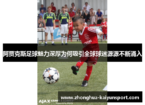 阿贾克斯足球魅力深厚为何吸引全球球迷源源不断涌入