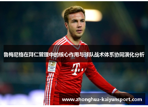 鲁梅尼格在拜仁管理中的核心作用与球队战术体系协同演化分析 鲁梅尼格在拜仁管理中的核心作用与球队战术体系协同演化分析